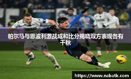 帕尔马与恩波利激战成和比分揭晓双方表现各有千秋